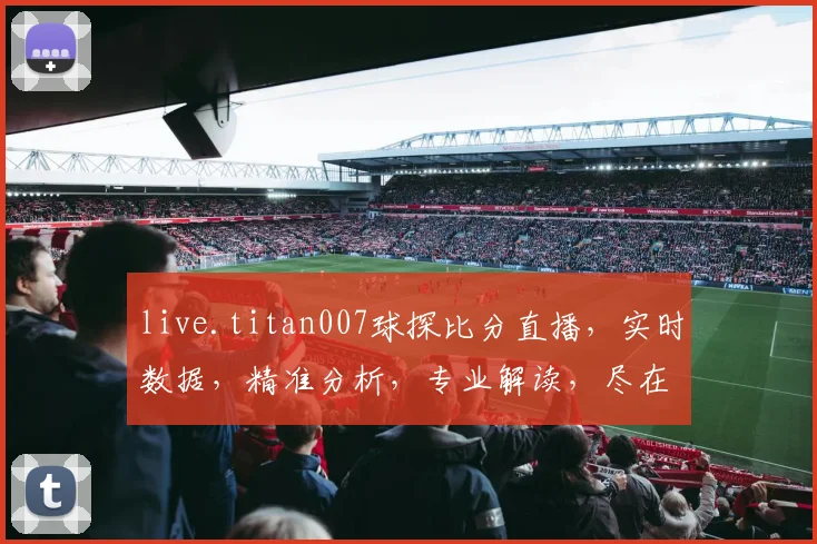 live.titan007球探比分直播，实时数据，精准分析，专业解读，尽在掌握，不容错过，