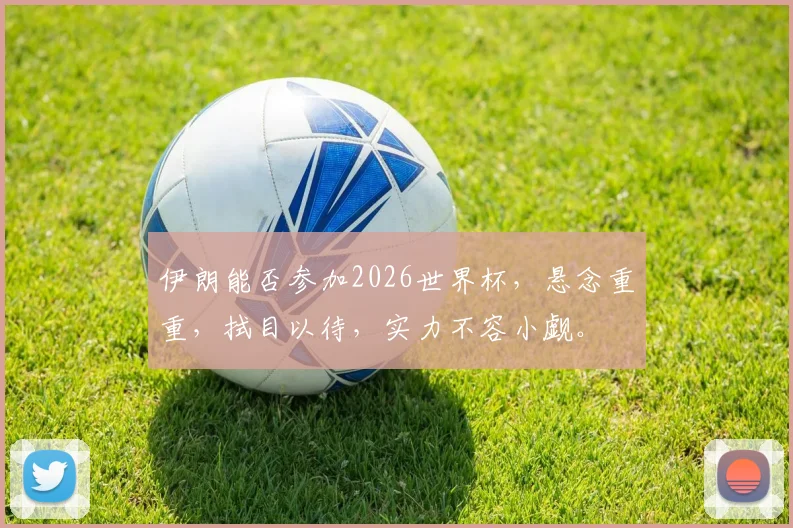 伊朗能否参加2026世界杯，悬念重重，拭目以待，实力不容小觑。