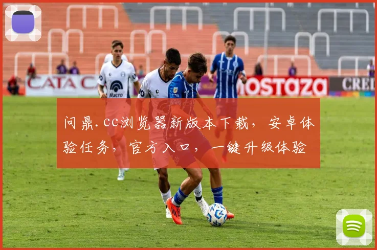 问鼎.cc浏览器新版本下载，安卓体验任务，官方入口，一键升级体验
